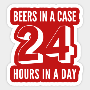 Beer | Drinking | 24 BEERS IN A CASE/HOURS IN A DAY Sticker